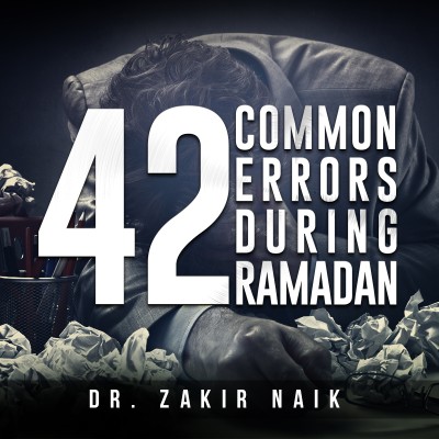 42 Mistakes You Must Avoid This Ramadan! - Zakir Naik