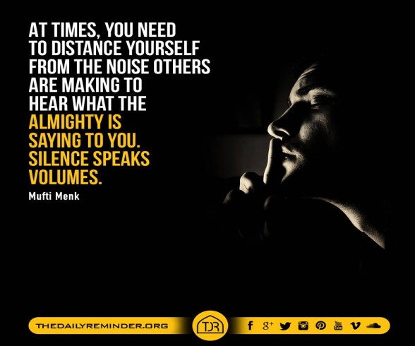 At times, you need to distance yourself from the noise others are making to hear what the Almighty is saying to you. Silence speaks volumes.