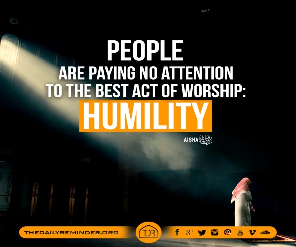 People are paying no attention to the best act of worship  Humility - Aisha  radiyAllahu anha