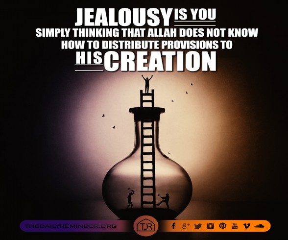 Jealousy is you simply thinking that Allah does not know how to distribute provisions to His creation.