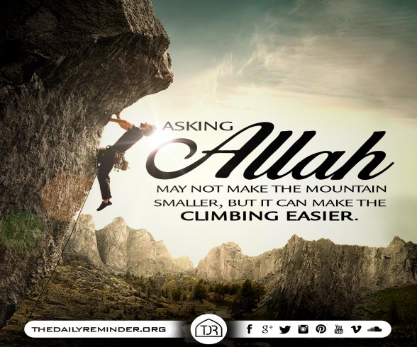 Asking Allah may not make the mountain smaller, but it can make the climbing easier.