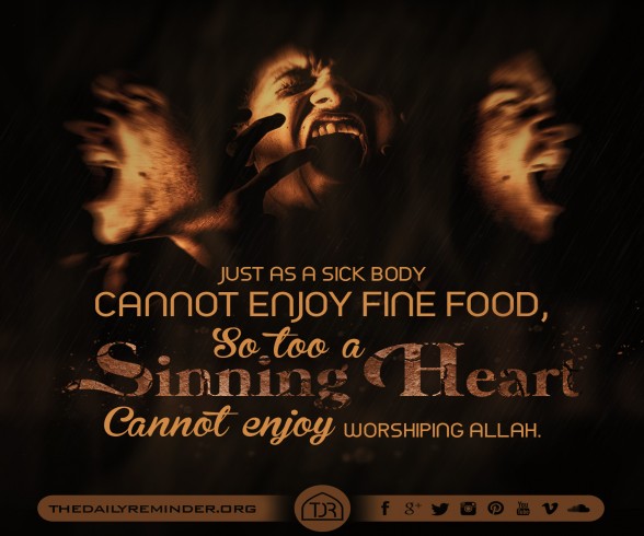 Just as a sick body cannot enjoy fine food, so too a sinning heart cannot enjoy worshiping Allah...