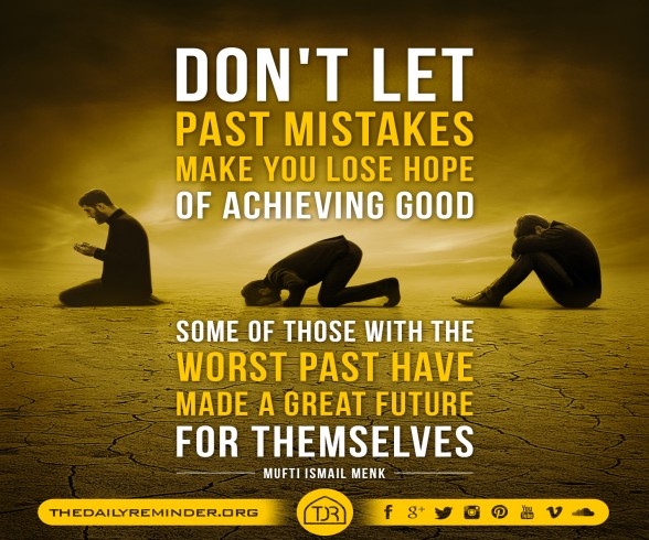 Don't let past mistakes make you lose hope of achieving good.  Some of those with the worst past have made a great future for themselves. ~ Mufti Ismail Menk