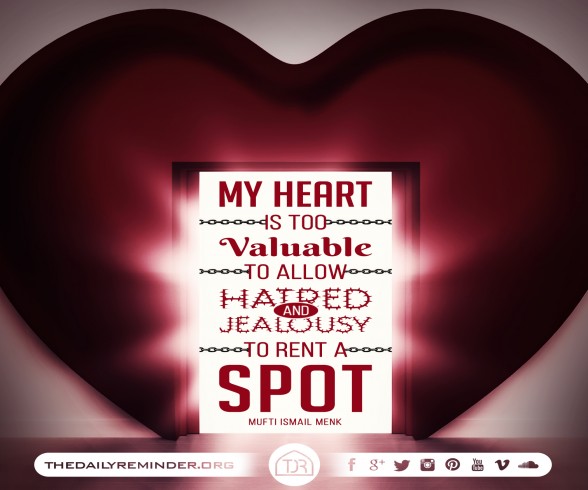 My heart is too valuable to allow hatred and jealousy to rent a spot. ~ Mufti Ismail Menk