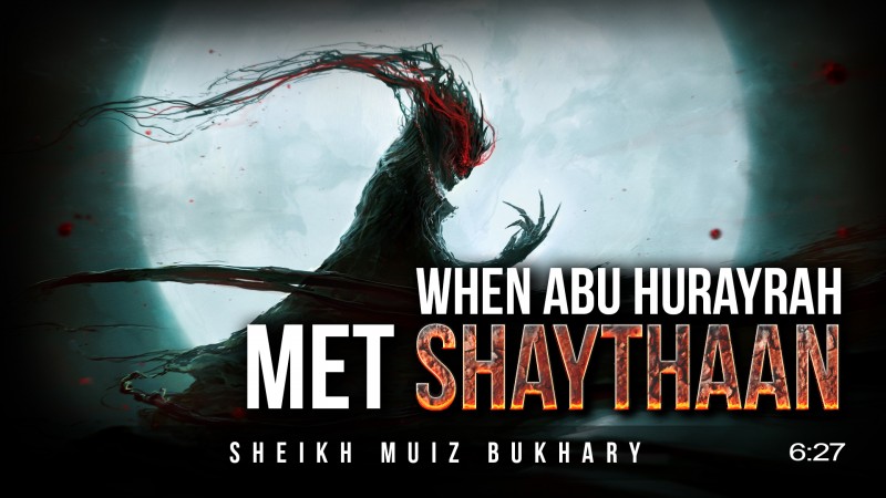 [Astonishing Story] When Abu Hurayrah Met The Devil (Shaythaan) - Muiz Bukhary