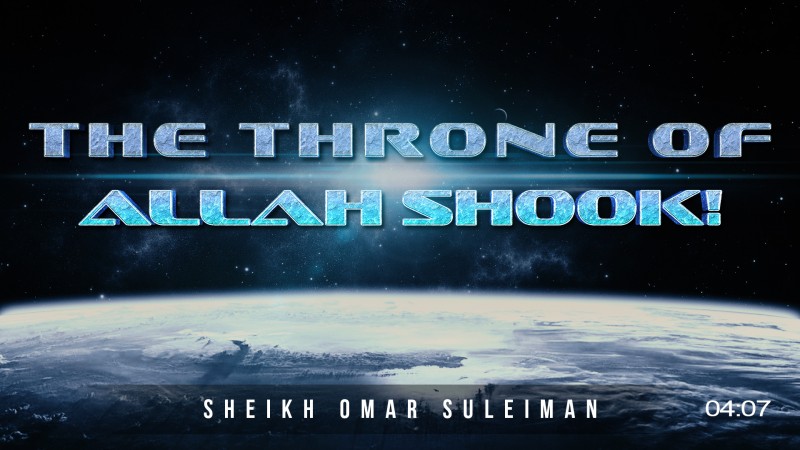 Why The Throne Of Allah Shook! - Omar Suleiman
